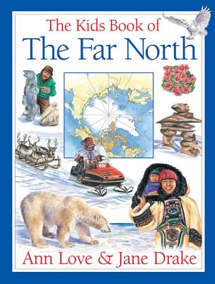 The Kids Book of the Far North - Love, Ann, and Drake, Jane