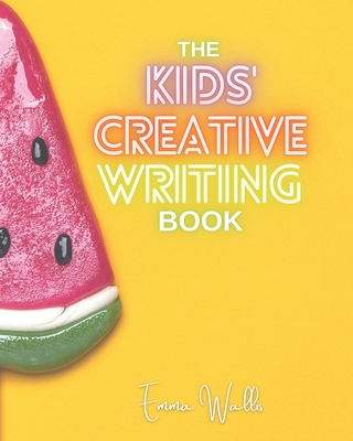 The Kids' Creative Writing Book - Wallis, Emma