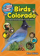 The Kids' Guide to Birds of Colorado: Fun Facts, Activities and 87 Cool Birds