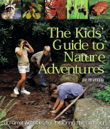 The Kids' Guide to Nature Adventures: 80 Great Activities for Exploring the Outdoors