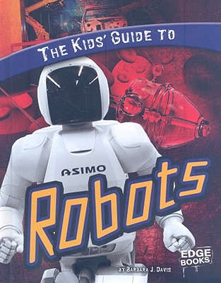 The Kids' Guide to Robots - Davis, Barbara J, Ph.D.