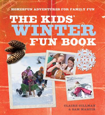 The Kids' Winter Fun Book: Homespun Adventures for Family Fun - Gillman, Claire, and Martin, Sam