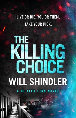 The Killing Choice: Sunday Times Crime Book of the Month 'Riveting' - Shindler, Will