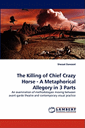The Killing of Chief Crazy Horse - A Metaphorical Allegory in 3 Parts