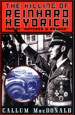 The Killing of Reinhard Heydrich: The SS Butcher of Prague - MacDonald, Callum