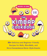 The Kimbap Cookbook: 50+ Delicious and Beginner-Friendly Recipes for Rolls, Rice Balls, and More Convenience Store-Style Snacks