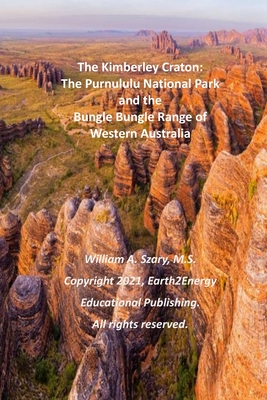 The Kimberley Craton: The Purnululu National Park and the Bungle Bungle Range of Western Australia - Szary M S, William A