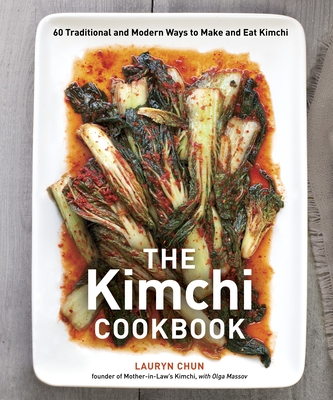 The Kimchi Cookbook: 60 Traditional and Modern Ways to Make and Eat Kimchi - Chun, Lauryn, and Massov, Olga