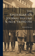 The Kindergarten Journal Volume 6, no.4, Yr.1910-1911