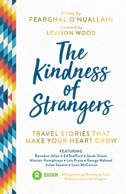 The Kindness of Strangers: Travel Stories That Make Your Heart Grow - Wood, Levison, and Humphreys, Al, and McNuff, Anna