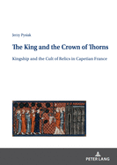 The King and the Crown of Thorns: Kingship and the Cult of Relics in Capetian France