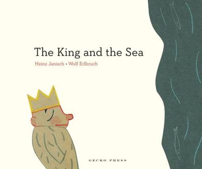 The King and the Sea - Janisch, Heinz, and Spencer, Sally-Ann (Translated by)