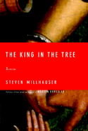 The King in the Tree: Three Novellas - Millhauser, Steven