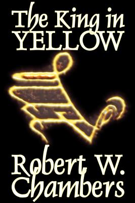 The King in Yellow by Robert W. Chambers, Fiction, Horror, Short Stories - Chambers, Robert W