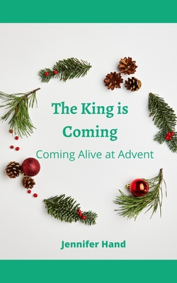 The King is Coming: Coming Alive at Advent - Hand, Jennifer