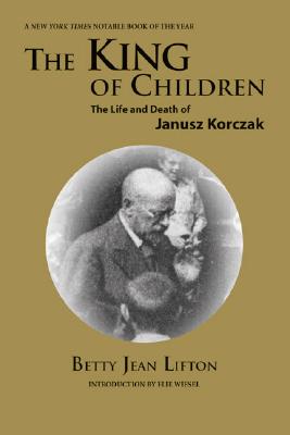 The King of Children: The Life and Death of Janusz Korczak - Lifton, Betty Jean