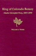 The King of Colorado Botany: Charles Christopher Parry, 1823-1890 - Weber, William A