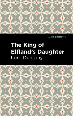 The King of Elfland's Daughter - Dunsany, Lord, and Editions, Mint (Contributions by)