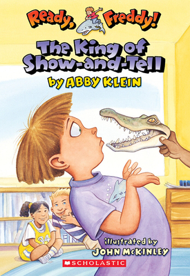 The King of Show-And-Tell (Ready, Freddy! #2) - Klein, Abby, and McKinley, John (Illustrator)