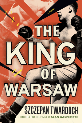The King of Warsaw - Twardoch, Szczepan, and Gasper Bye, Sean (Translated by)