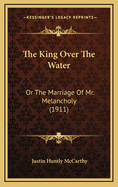 The King Over the Water: Or the Marriage of Mr. Melancholy (1911)