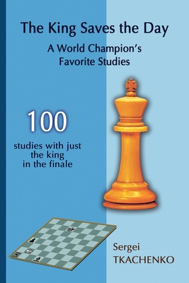 The King Saves the Day: A World Champion's Favorite Studies - Tkachenko, Sergei