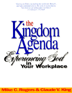 The Kingdom Agenda: Experiencing God in Your Workplace - Rogers, Mike C, and King, Claude V