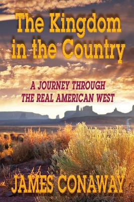 The Kingdom in the Country: A Journey Through the Real American West - Conaway, James