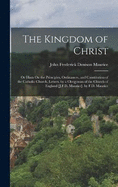 The Kingdom of Christ: Or Hints On the Principles, Ordinances, and Constitution of the Catholic Church, Letters, by a Clergyman of the Church of England [J.F.D. Maurice]. by F.D. Maurice