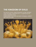 The Kingdom of Evils: Psychiatric Social Work Presented in One Hundred Case Histories Together with a Classification of Social Divisions of Evil (Classic Reprint)