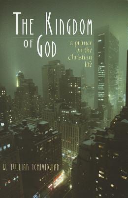 The Kingdom of God: A Primer on the Christian Life - Tchividjian, W Tullian