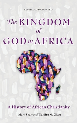 The Kingdom of God in Africa: A History of African Christianity - Shaw, Mark, and Gitau, Wanjiru M