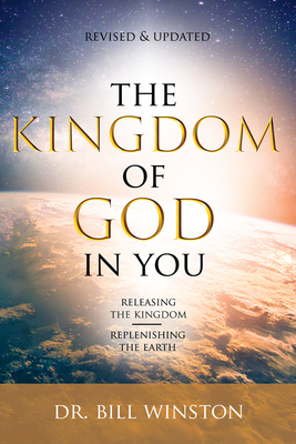 The Kingdom of God in You Revised and Updated: Releasing the Kingdom-Replenishing the Earth - Winston, Bill