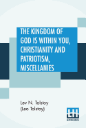 The Kingdom Of God is Within You, Christianity and Patriotism, Miscellanies: Translated From The Original Russian And Edited By Leo Wiener