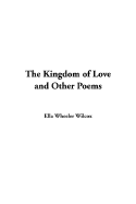 The Kingdom of Love and Other Poems - Wilcox, Ella Wheeler