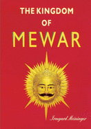 The Kingdom of Mewar: Great Struggles and Glory of the World's Oldest Ruling Dynasty - Meininger, Irmgard