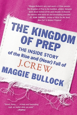 The Kingdom of Prep: The Inside Story of the Rise and (Near) Fall of J.Crew - Bullock, Maggie