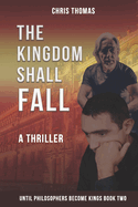 The Kingdom Shall Fall: Until Philosophers Become Kings Book Two