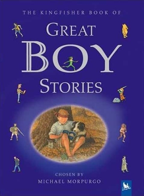 The Kingfisher Book of Great Boy Stories: A Treasury of Classics from Children's Literature - Morpurgo, Michael