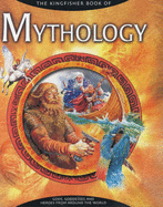 The Kingfisher Book of Mythology: Gods, Goddesses and Heroes from Around the World