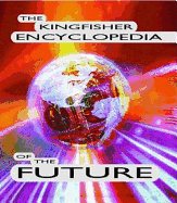 The Kingfisher Encyclopedia of the Future - Wilson, Anthony, Dr., and Gifford, Clive, Mr.