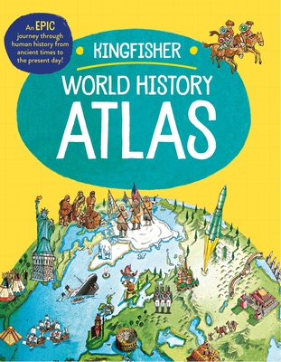 The Kingfisher World History Atlas: An Epic Journey Through Human History from Ancient Times to the Present Day - Adams, Simon