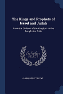 The Kings and Prophets of Israel and Judah: From the Division of the Kingdom to the Babylonian Exile