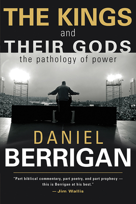 The Kings and Their Gods: The Pathology of Power - Berrigan, Daniel