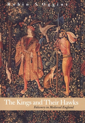 The Kings and Their Hawks: Falconry in Medieval England - Oggins, Robin S