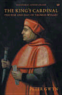 The King's Cardinal: The Rise and Fall of Thomas Wolsey
