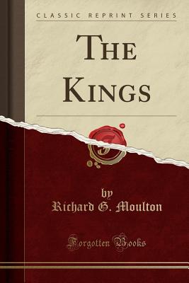 The Kings (Classic Reprint) - Moulton, Richard G