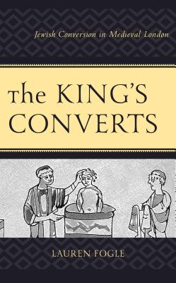 The King's Converts: Jewish Conversion in Medieval London - Fogle, Lauren