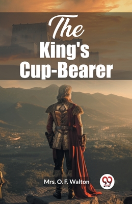 The King's Cup-Bearer - Walton, O F, Mrs.