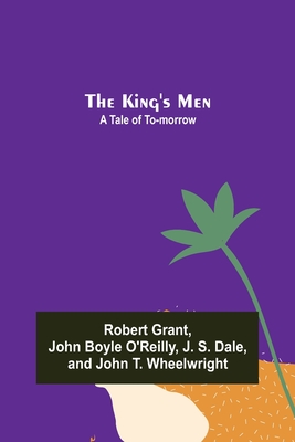 The King's Men: A Tale of To-morrow - Grant, Robert, and Boyle O'Reilly, John